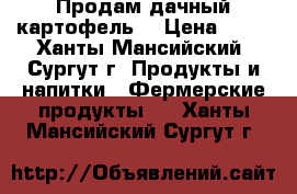 Продам дачный картофель. › Цена ­ 25 - Ханты-Мансийский, Сургут г. Продукты и напитки » Фермерские продукты   . Ханты-Мансийский,Сургут г.